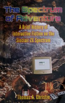 Spectrum of Adventure, The: A Brief History of Interactive Fiction on the Sinclair ZX Spectrum